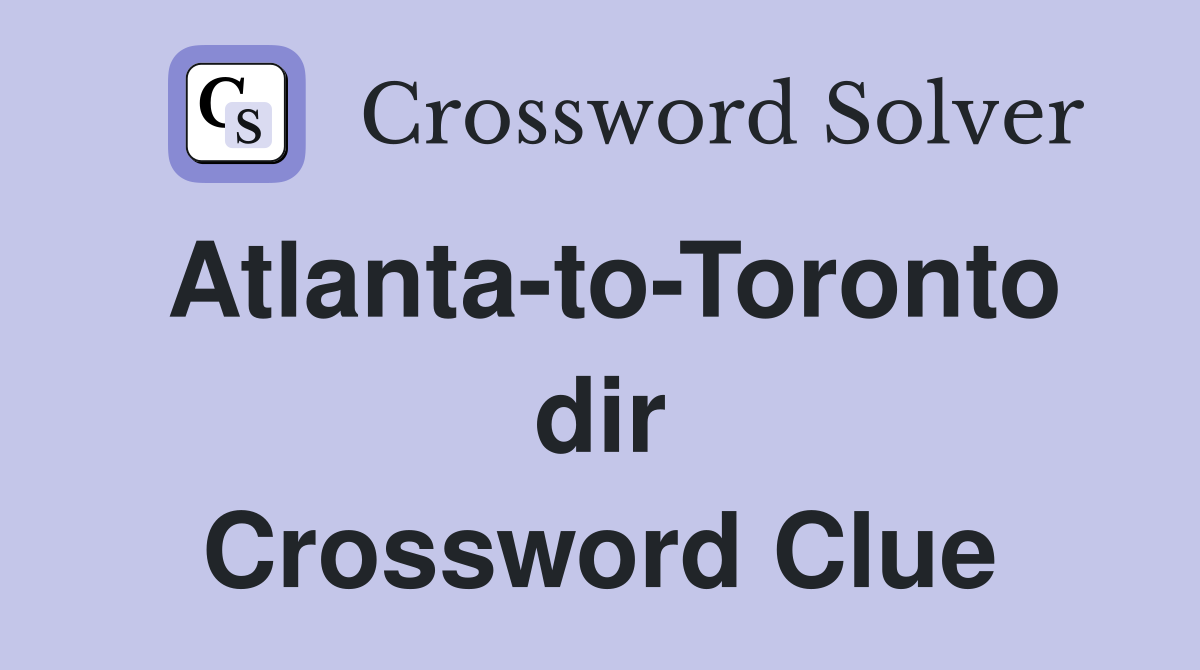 Atlanta-to-Toronto dir Crossword Clue