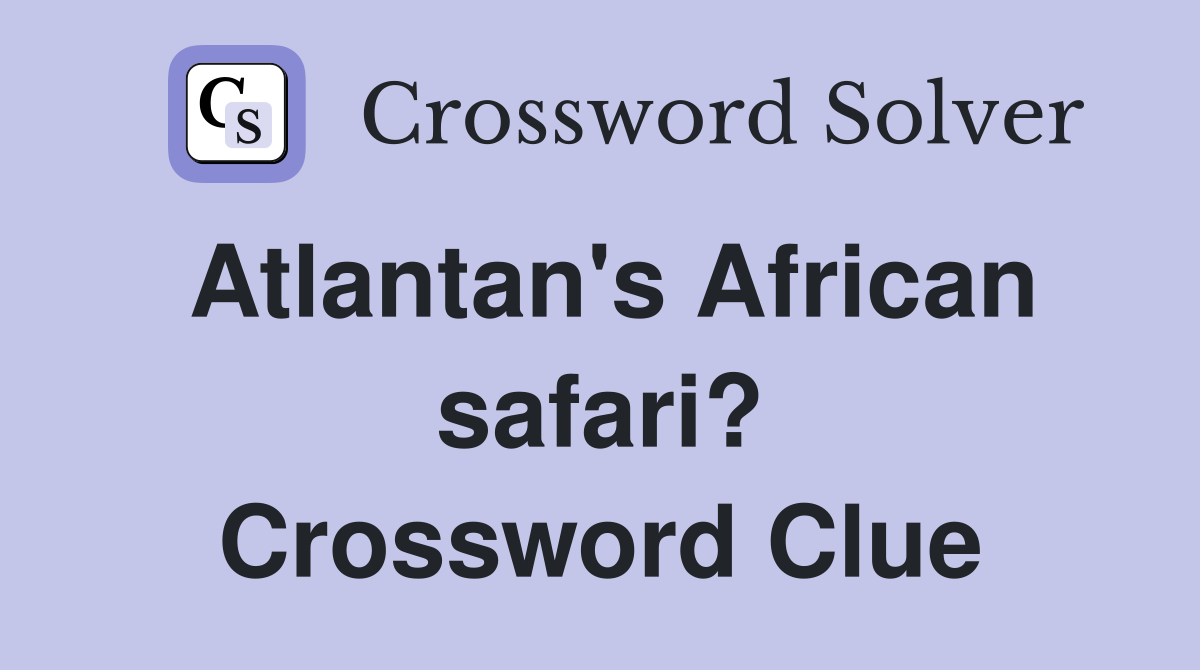 Atlantan's African safari? Crossword Clue