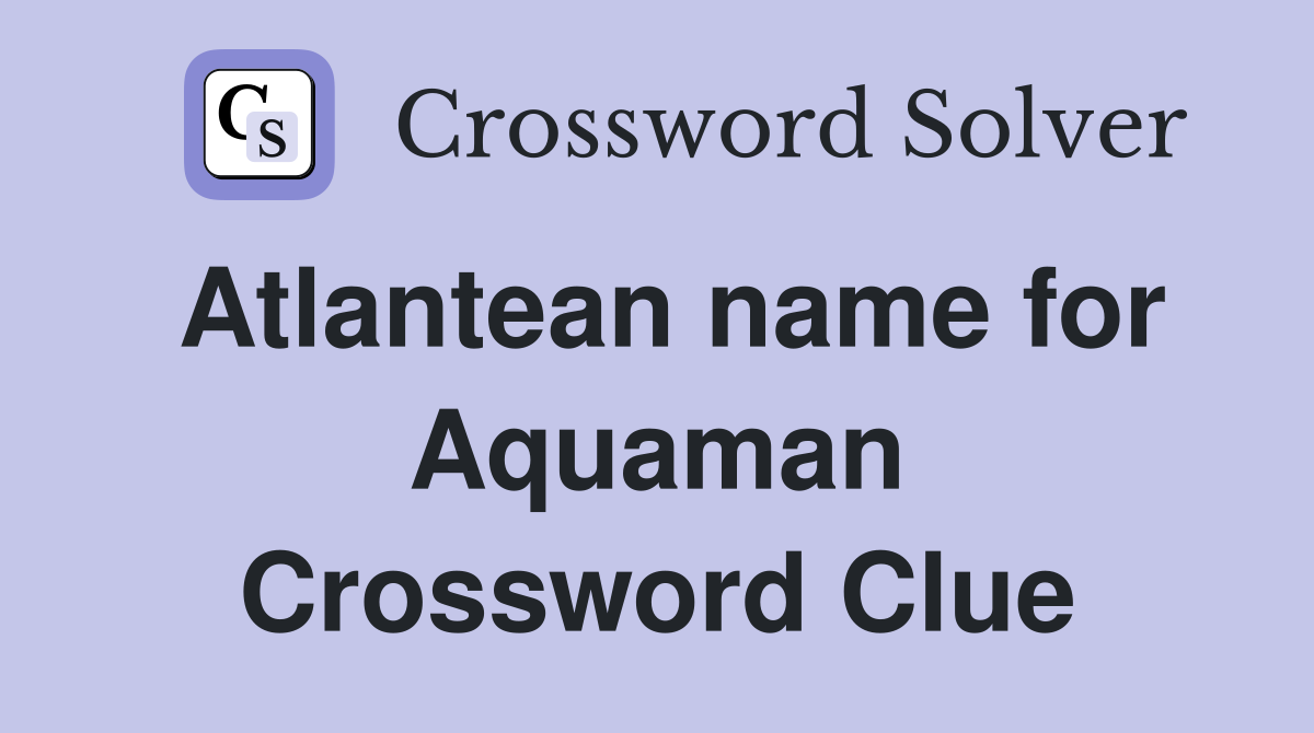 Atlantean name for Aquaman Crossword Clue