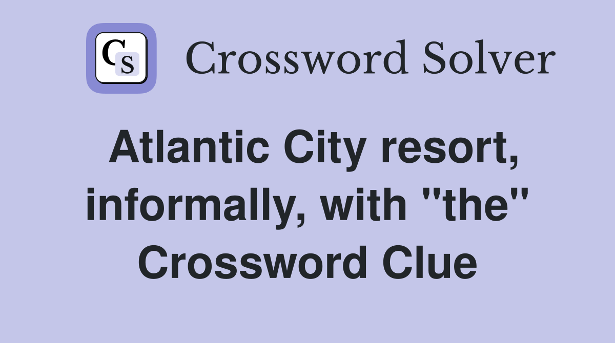 Atlantic City resort, informally, with "the" Crossword Clue
