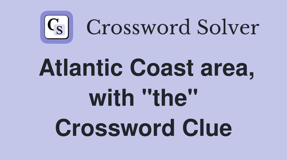 Atlantic Coast area, with "the" Crossword Clue