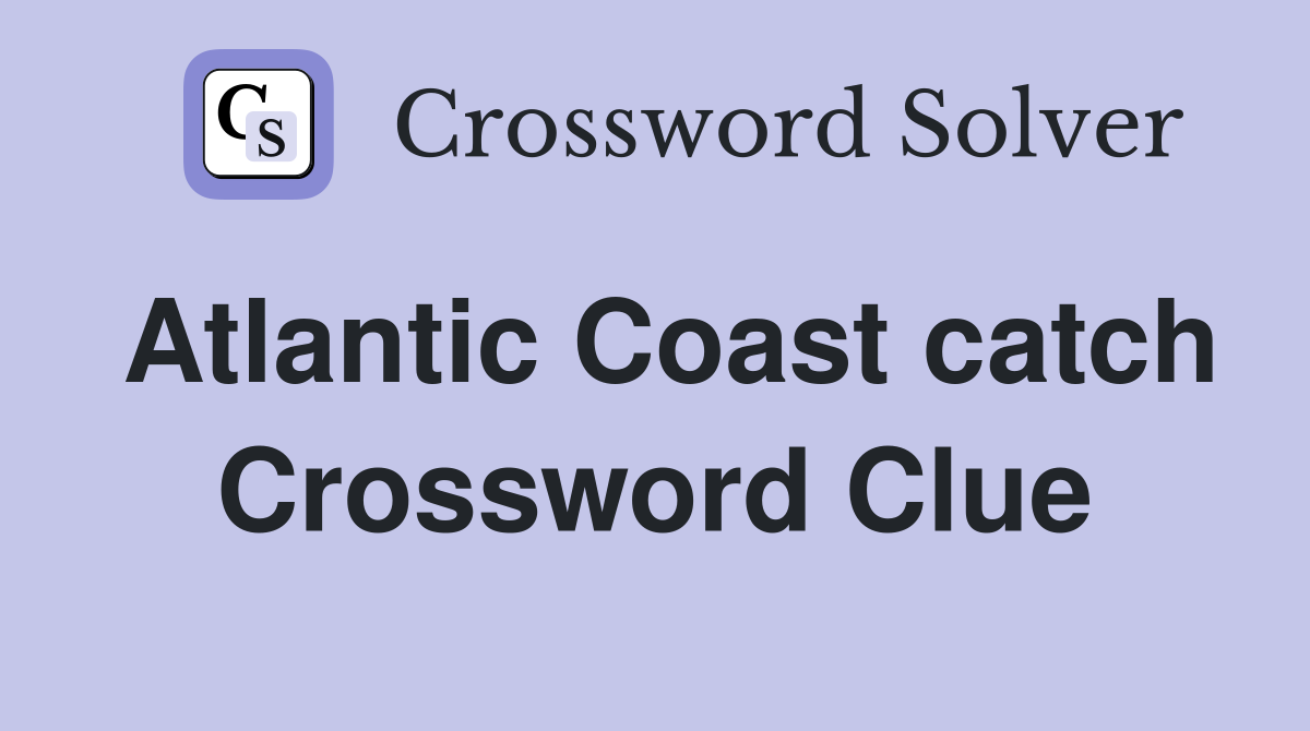 Atlantic Coast catch Crossword Clue