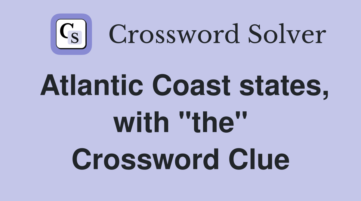 Atlantic Coast states, with "the" Crossword Clue