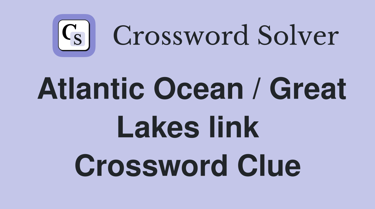 Atlantic Ocean / Great Lakes link Crossword Clue
