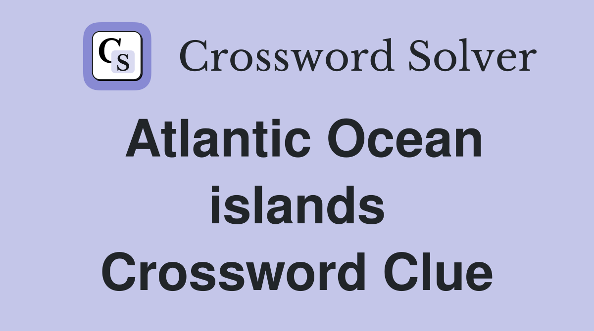 Atlantic Ocean islands Crossword Clue