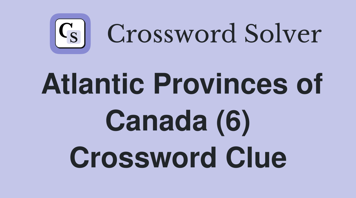 Atlantic Provinces of Canada (6) Crossword Clue