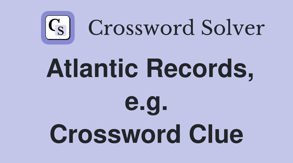 Atlantic Records, e.g. Crossword Clue