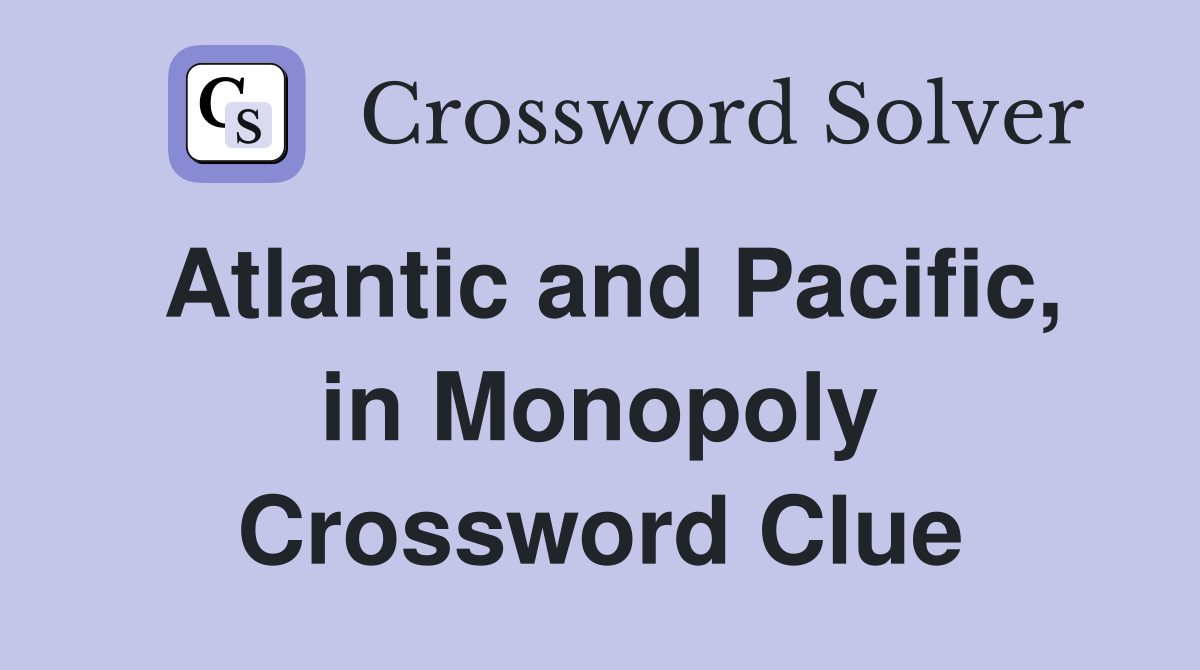 Atlantic and Pacific, in Monopoly Crossword Clue