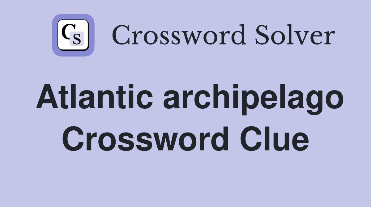 Atlantic archipelago Crossword Clue
