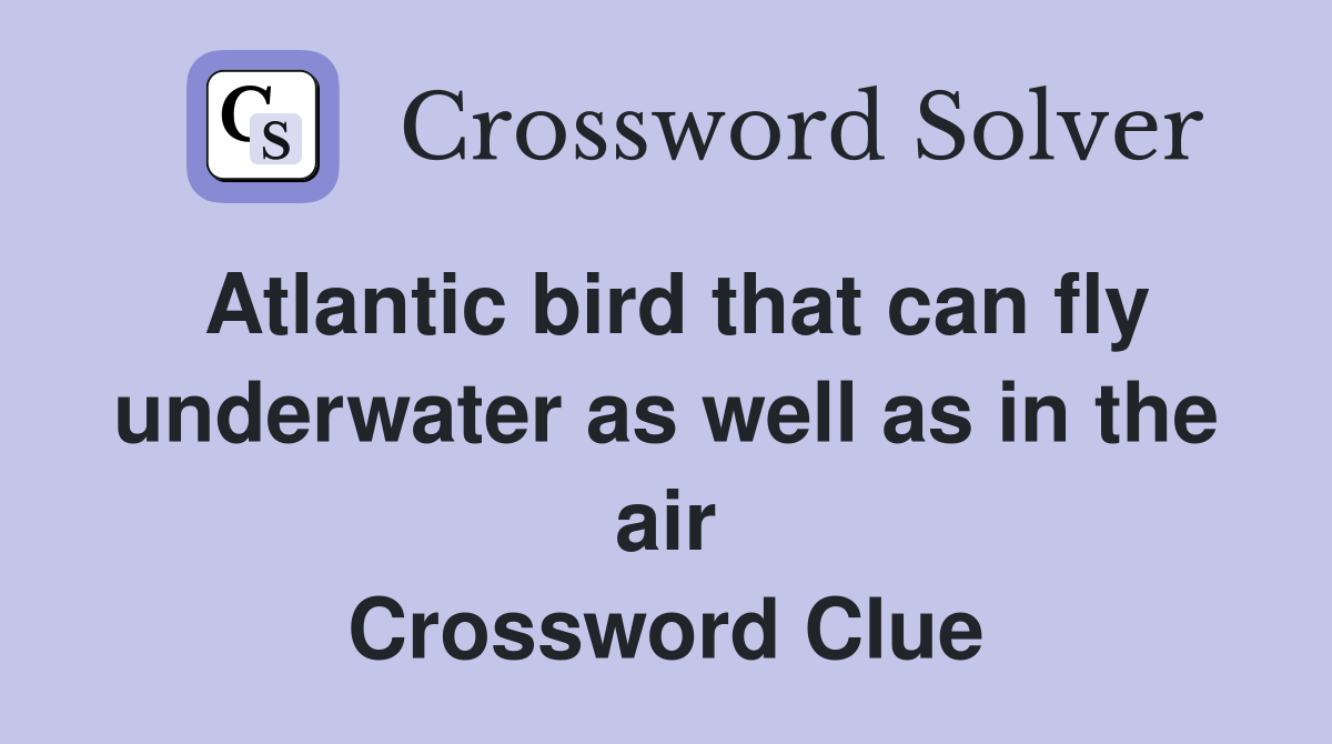 Atlantic bird that can fly underwater as well as in the air Crossword Clue