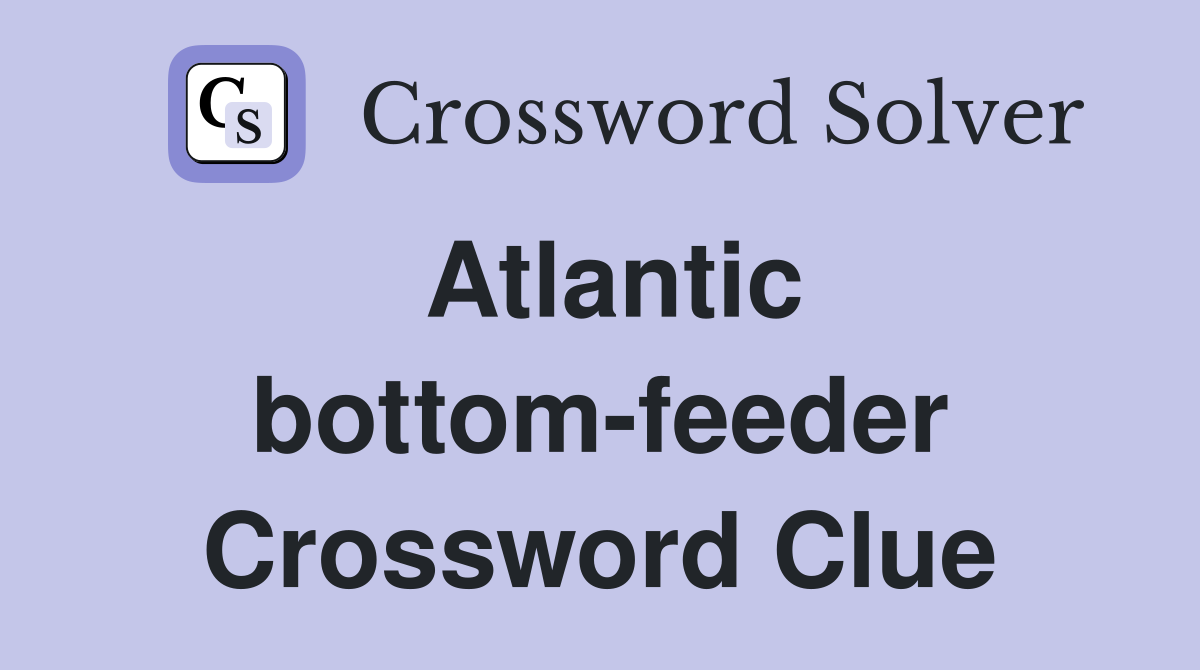 Atlantic bottom-feeder Crossword Clue