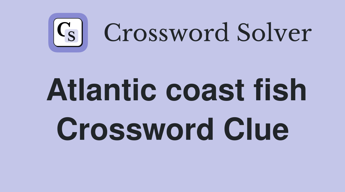 Atlantic coast fish Crossword Clue