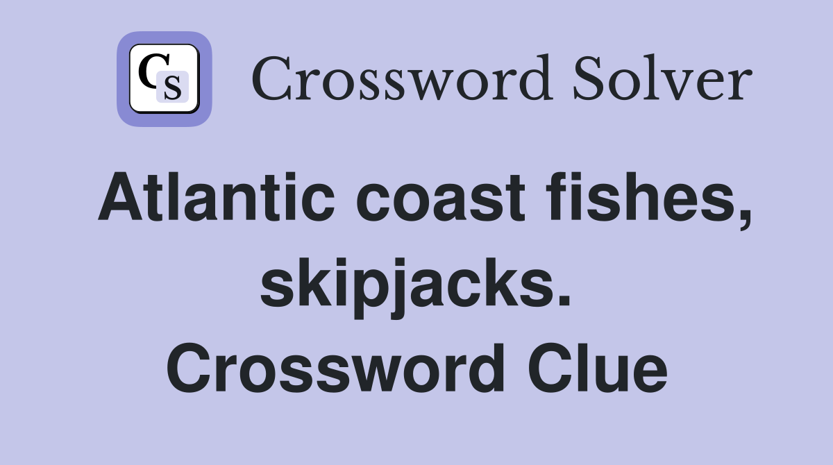 Atlantic coast fishes, skipjacks. Crossword Clue