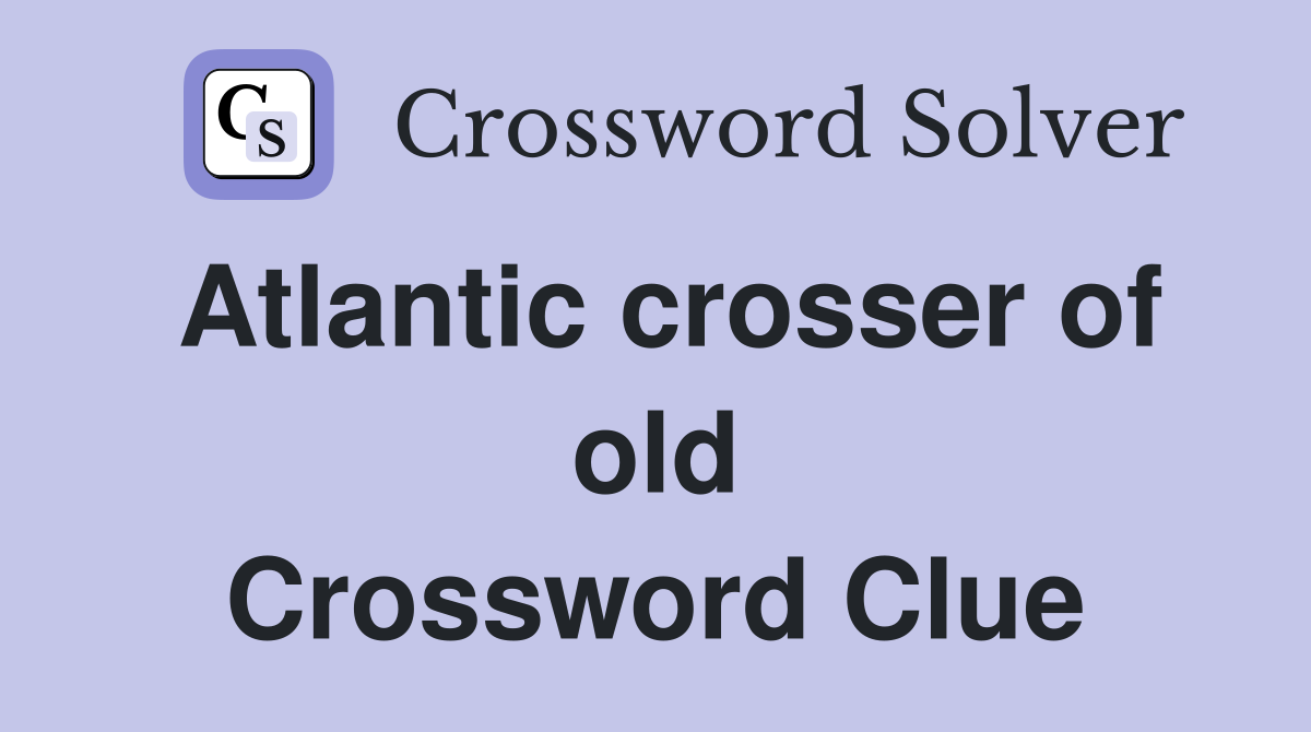 Atlantic crosser of old Crossword Clue