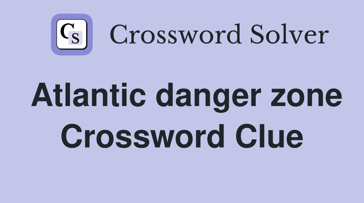 Atlantic danger zone Crossword Clue