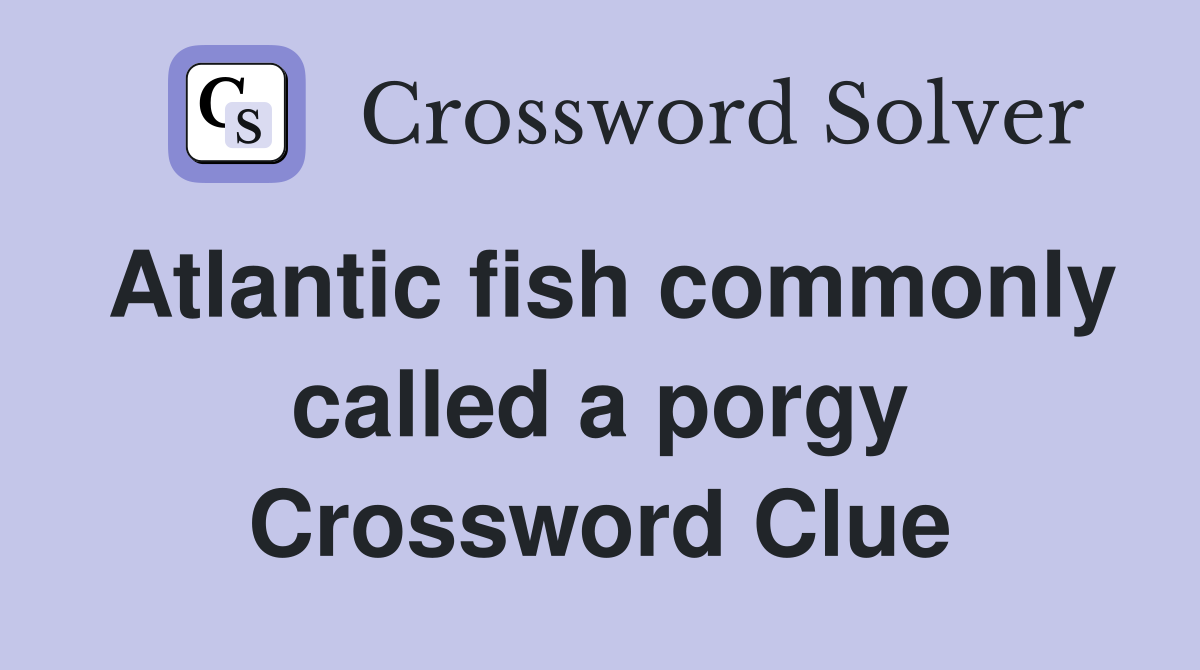 Atlantic fish commonly called a porgy Crossword Clue