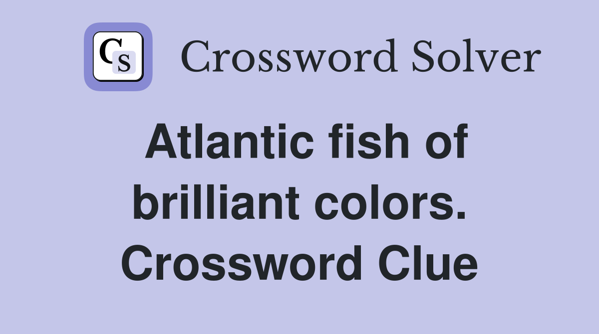 Atlantic fish of brilliant colors. Crossword Clue