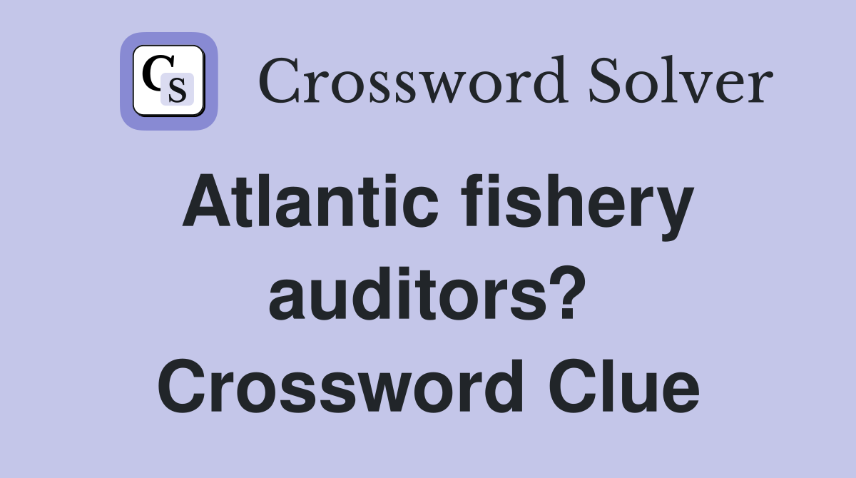 Atlantic fishery auditors? Crossword Clue