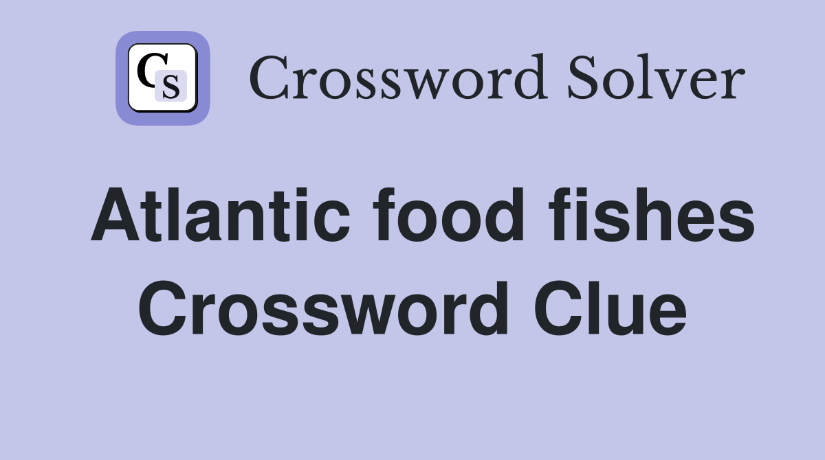 Atlantic food fishes Crossword Clue