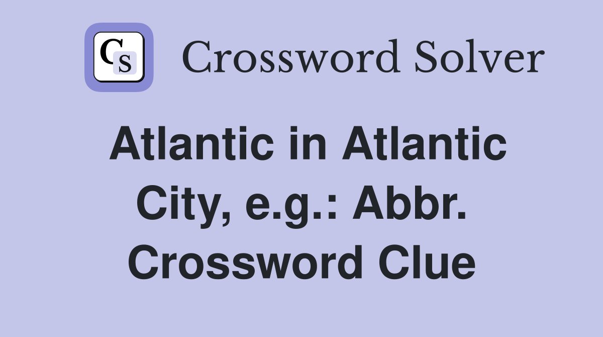 Atlantic in Atlantic City, e.g.: Abbr. Crossword Clue
