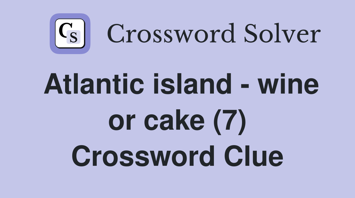 Atlantic island - wine or cake (7) Crossword Clue
