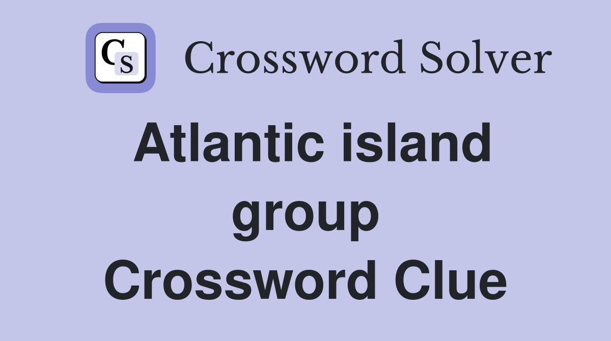 Atlantic island group Crossword Clue
