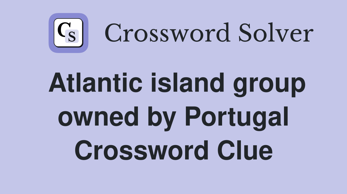 Atlantic island group owned by Portugal Crossword Clue