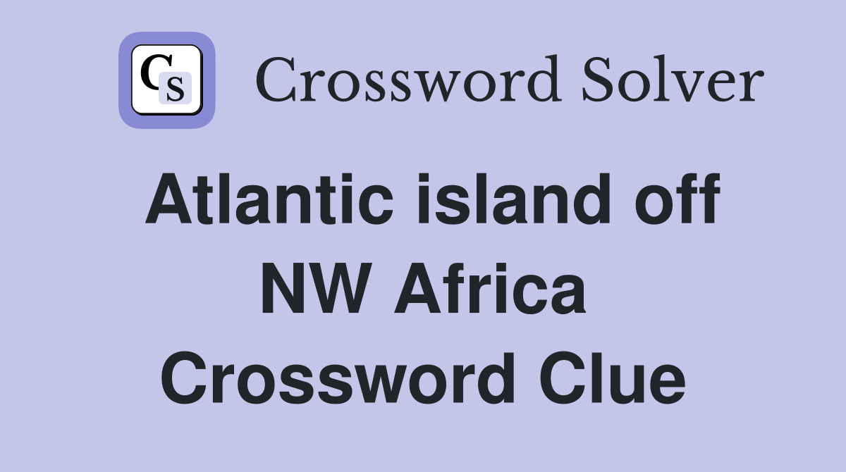 Atlantic island off NW Africa Crossword Clue