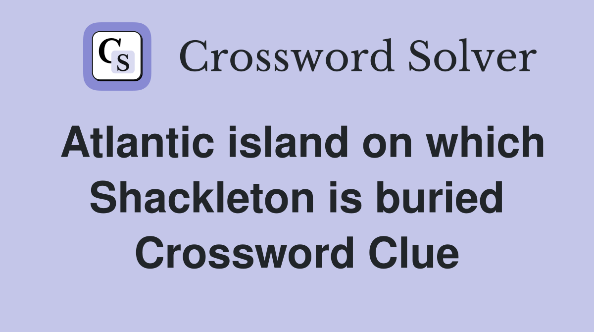 Atlantic island on which Shackleton is buried Crossword Clue
