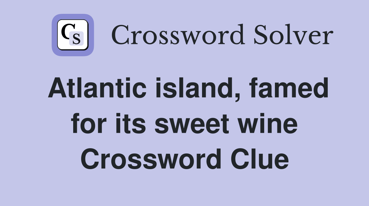 Atlantic island, famed for its sweet wine Crossword Clue