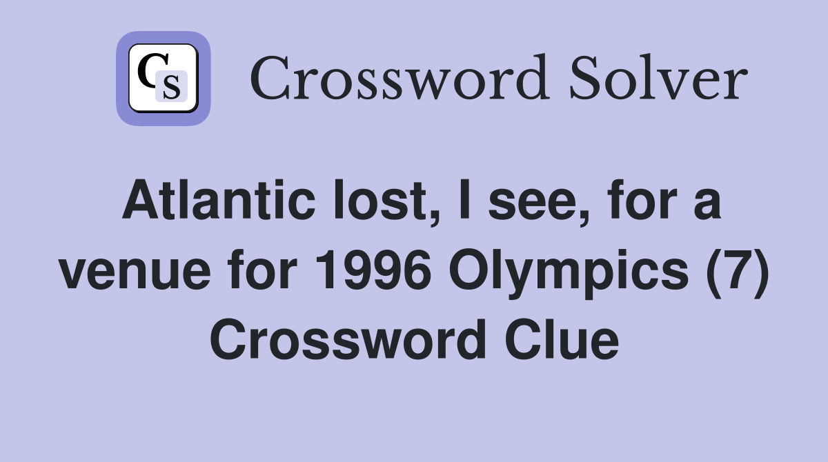 Atlantic lost, I see, for a venue for 1996 Olympics (7) Crossword Clue