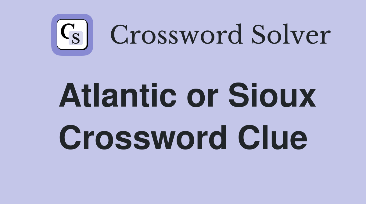 Atlantic or Sioux Crossword Clue