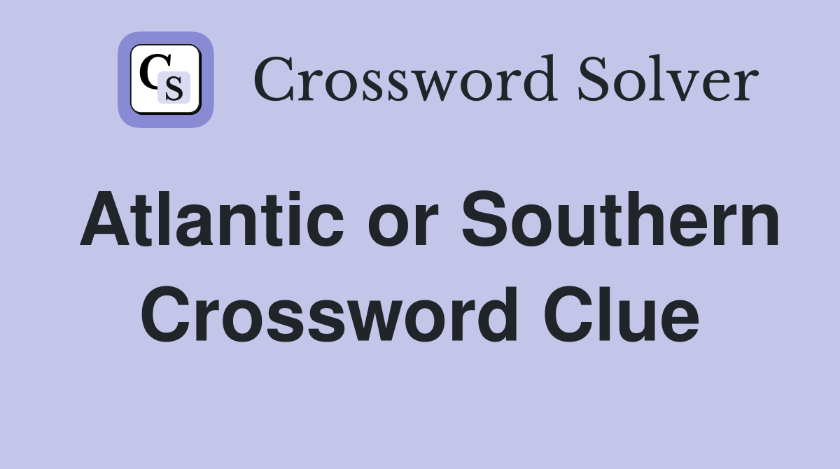 Atlantic or Southern Crossword Clue