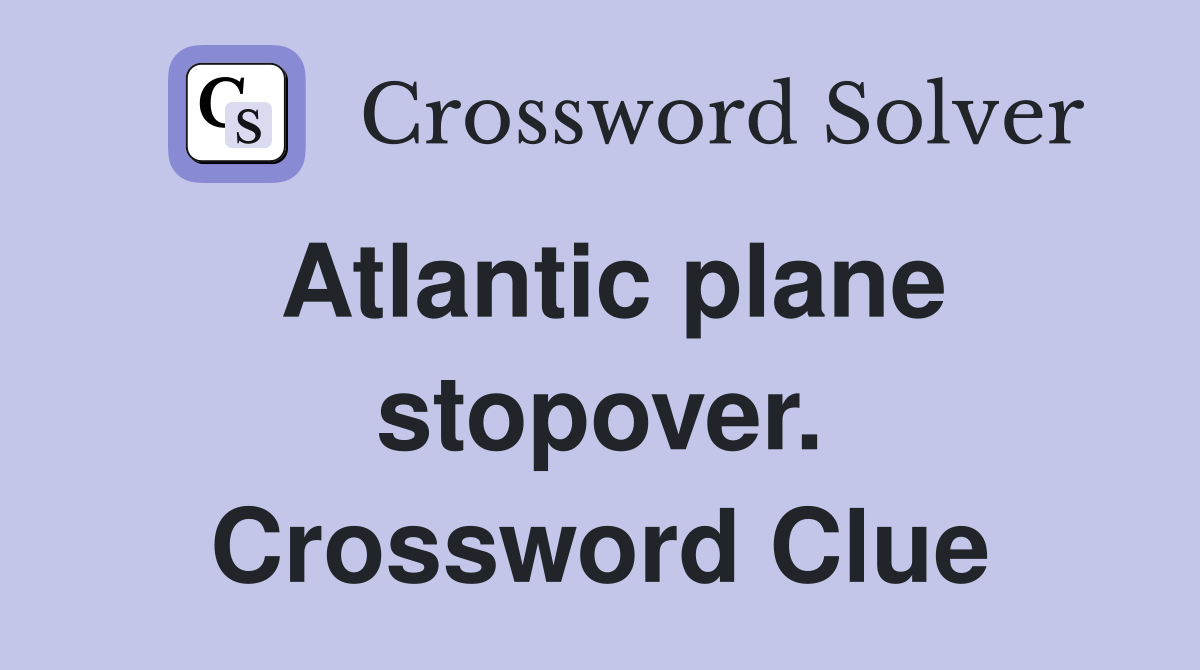 Atlantic plane stopover. Crossword Clue