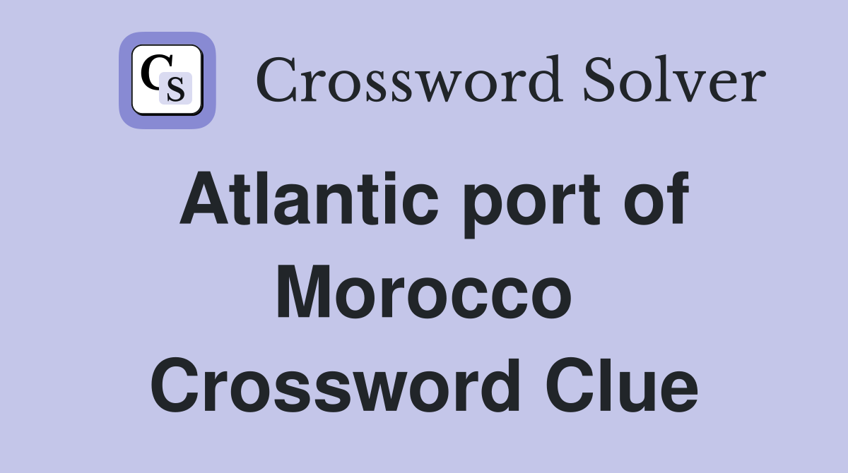 Atlantic port of Morocco Crossword Clue