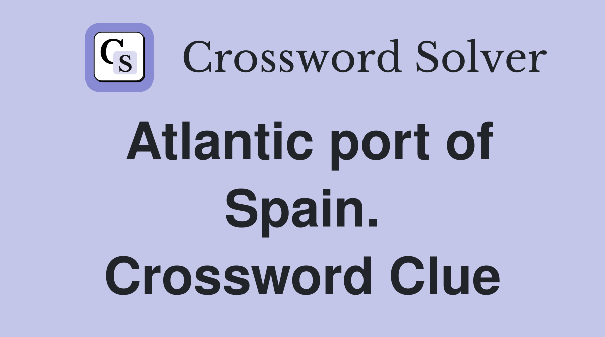 Atlantic port of Spain. Crossword Clue