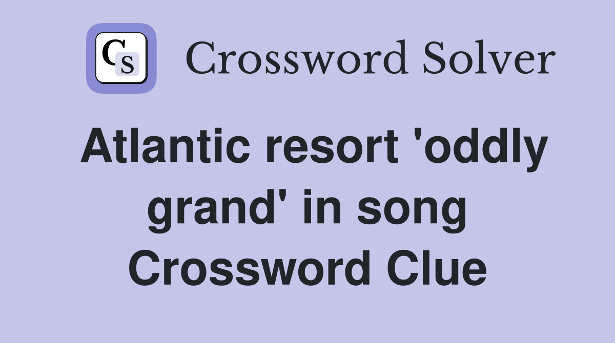 Atlantic resort 'oddly grand' in song Crossword Clue