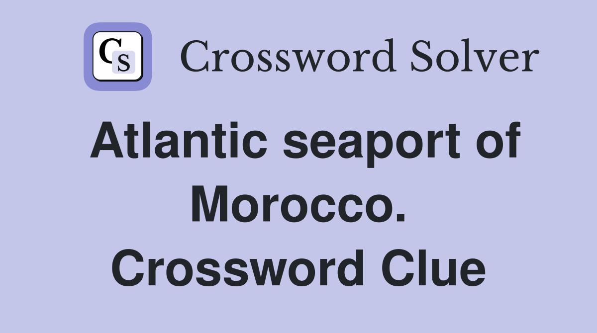 Atlantic seaport of Morocco. Crossword Clue