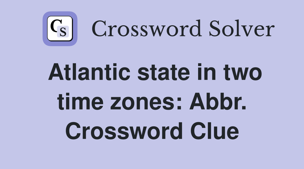 Atlantic state in two time zones: Abbr. Crossword Clue
