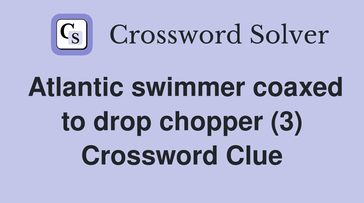 Atlantic swimmer coaxed to drop chopper (3) Crossword Clue