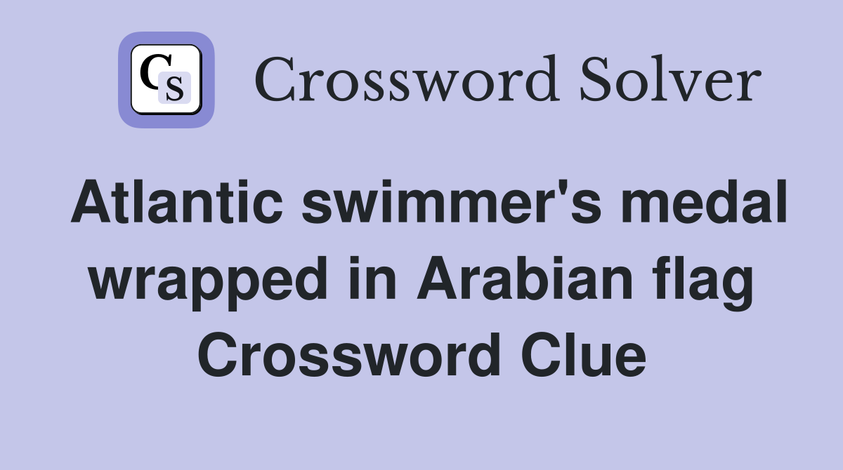 Atlantic swimmer's medal wrapped in Arabian flag Crossword Clue