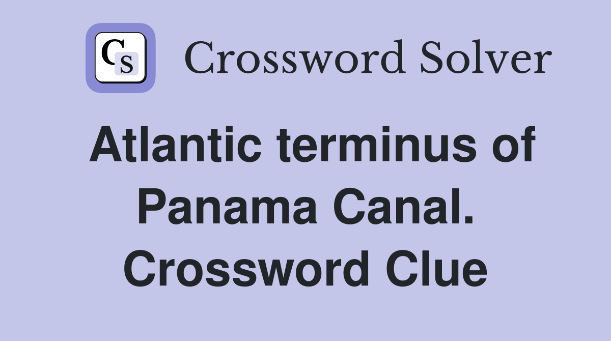 Atlantic terminus of Panama Canal. Crossword Clue