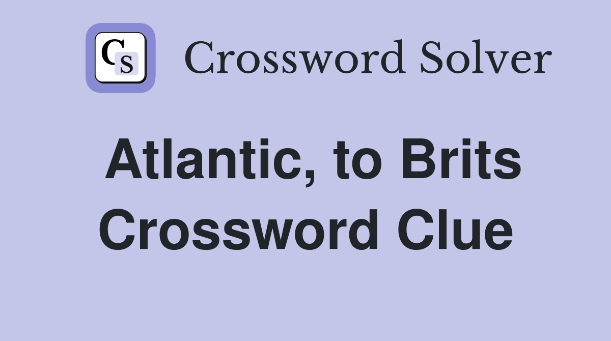 Atlantic, to Brits Crossword Clue