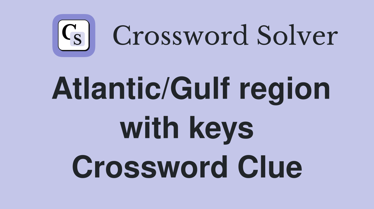Atlantic/Gulf region with keys Crossword Clue