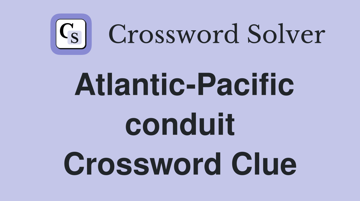 Atlantic-Pacific conduit Crossword Clue
