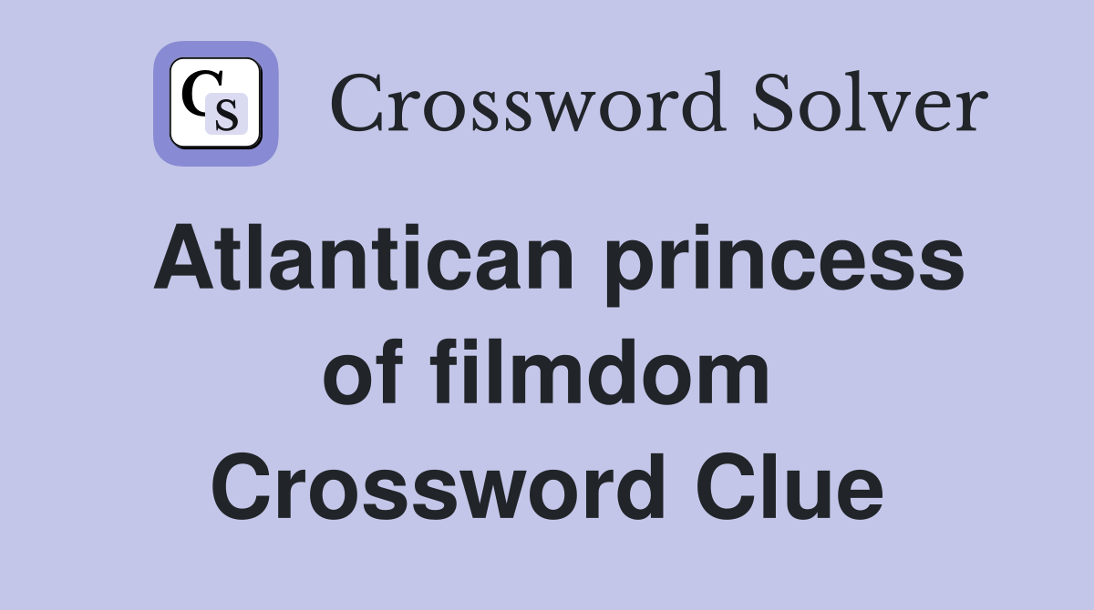 Atlantican princess of filmdom Crossword Clue