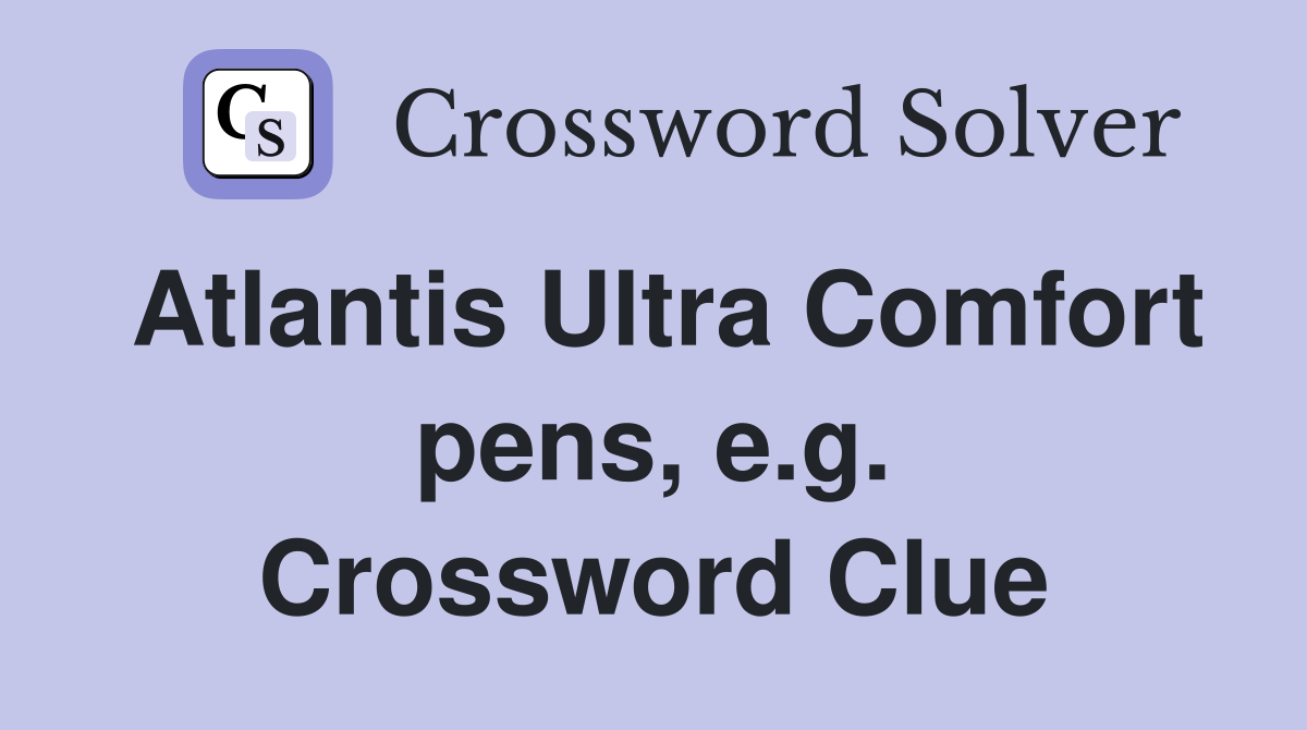 Atlantis Ultra Comfort pens, e.g. Crossword Clue