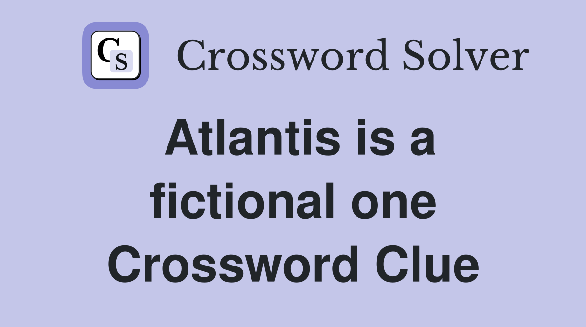 Atlantis is a fictional one Crossword Clue
