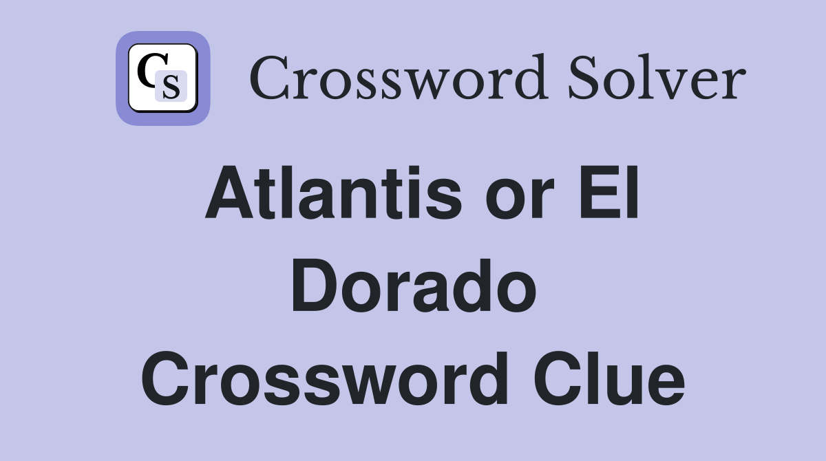 Atlantis or El Dorado Crossword Clue