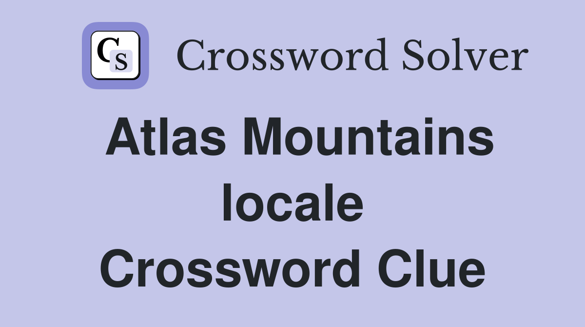 Atlas Mountains locale Crossword Clue
